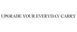 UPGRADE YOUR EVERYDAY CARRY trademark