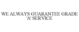 WE ALWAYS GUARANTEE GRADE 'A' SERVICE trademark