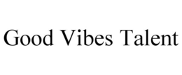 GOOD VIBES TALENT trademark