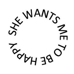 SHE WANTS ME TO BE HAPPY trademark