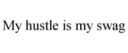 MY HUSTLE IS MY SWAG trademark