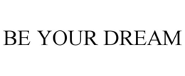 BE YOUR DREAM trademark