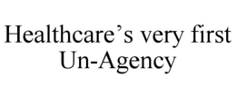 HEALTHCARE'S VERY FIRST UN-AGENCY trademark