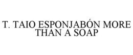 T. TAIO ESPONJABÓN MORE THAN A SOAP trademark