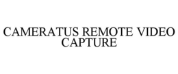CAMERATUS REMOTE VIDEO CAPTURE trademark