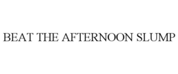 BEAT THE AFTERNOON SLUMP trademark