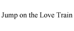JUMP ON THE LOVE TRAIN trademark