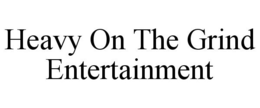 HEAVY ON THE GRIND ENTERTAINMENT trademark