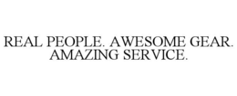 REAL PEOPLE. AWESOME GEAR. AMAZING SERVICE. trademark