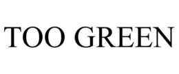 TOO GREEN trademark