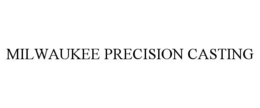 MILWAUKEE PRECISION CASTING trademark