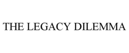 THE LEGACY DILEMMA trademark