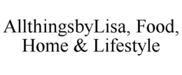 ALLTHINGSBYLISA, FOOD, HOME & LIFESTYLE trademark