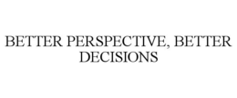 BETTER PERSPECTIVE, BETTER DECISIONS trademark