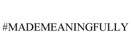 #MADEMEANINGFULLY trademark