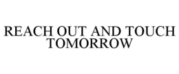 REACH OUT AND TOUCH TOMORROW trademark