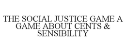THE SOCIAL JUSTICE GAME A GAME ABOUT CENTS & SENSIBILITY trademark