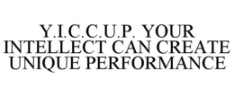 Y.I.C.C.U.P. YOUR INTELLECT CAN CREATE UNIQUE PERFORMANCE trademark