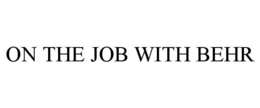 ON THE JOB WITH BEHR trademark