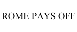 ROME PAYS OFF trademark
