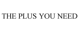 THE PLUS YOU NEED trademark