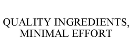 QUALITY INGREDIENTS, MINIMAL EFFORT trademark