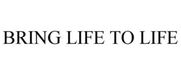BRING LIFE TO LIFE trademark