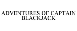 ADVENTURES OF CAPTAIN BLACKJACK trademark