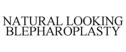 NATURAL LOOKING BLEPHAROPLASTY trademark