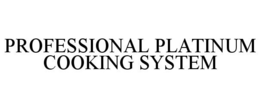 PROFESSIONAL PLATINUM COOKING SYSTEM trademark