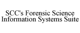 SCC'S FORENSIC SCIENCE INFORMATION SYSTEMS SUITE trademark