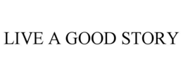 LIVE A GOOD STORY trademark
