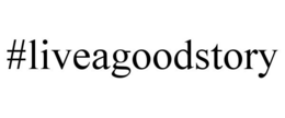 #LIVEAGOODSTORY trademark