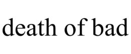 DEATH OF BAD trademark