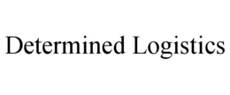 DETERMINED LOGISTICS trademark