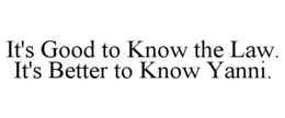 IT'S GOOD TO KNOW THE LAW. IT'S BETTER TO KNOW YANNI. trademark