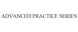 ADVANCED PRACTICE SERIES trademark