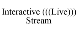 INTERACTIVE (((LIVE))) STREAM trademark