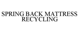 SPRING BACK MATTRESS RECYCLING trademark