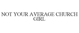 NOT YOUR AVERAGE CHURCH GIRL trademark