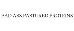 BAD ASS PASTURED PROTEINS trademark