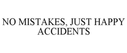 NO MISTAKES, JUST HAPPY ACCIDENTS trademark