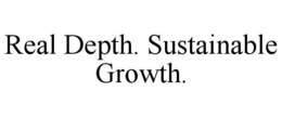 REAL DEPTH. SUSTAINABLE GROWTH. trademark