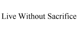 LIVE WITHOUT SACRIFICE trademark