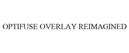 OPTIFUSE OVERLAY REIMAGINED trademark