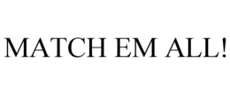 MATCH EM ALL! trademark
