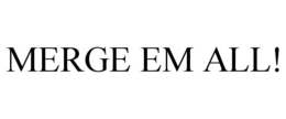 MERGE EM ALL! trademark