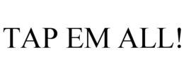 TAP EM ALL! trademark