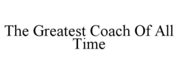 THE GREATEST COACH OF ALL TIME trademark