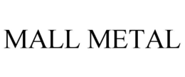 MALL METAL trademark